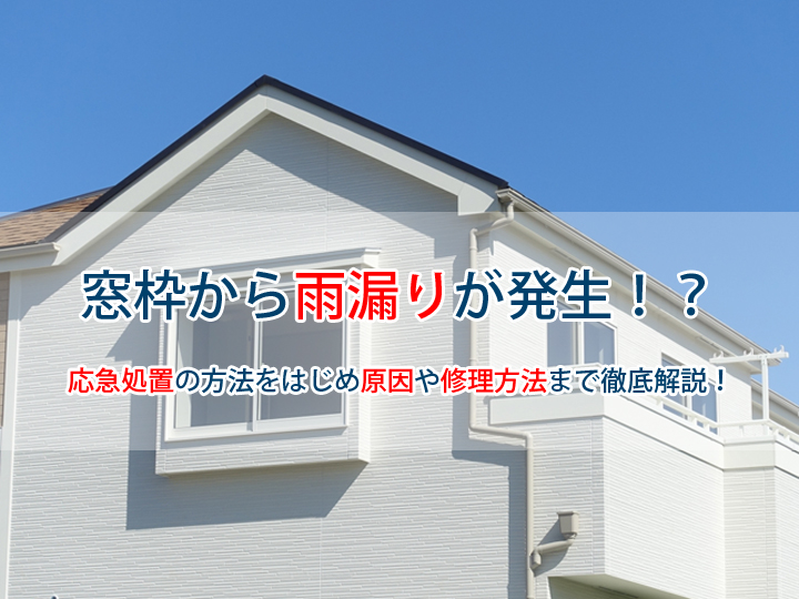 窓枠から雨漏りが発生！？応急処置の方法をはじめ原因や修理方法まで徹底解説！